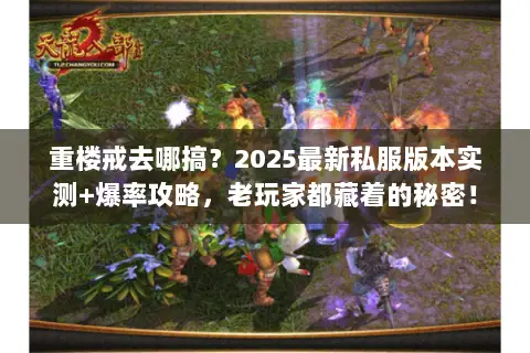 重楼戒去哪搞?2025最新私服版本实测+爆率攻略,老玩家都藏着的秘密! 重楼戒去哪搞?2025最新私服版本实测+爆率攻略,老玩家都藏着的秘密!