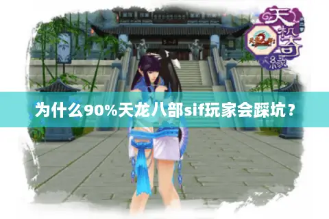 为什么90%天龙八部sif玩家会踩坑? 为什么90%天龙八部sif玩家会踩坑?