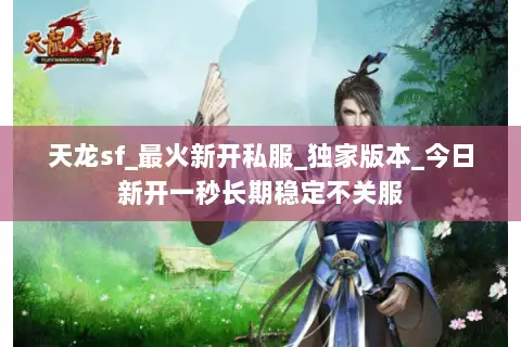 天龙sf_最火新开私服_独家版本_今日新开一秒长期稳定不关服