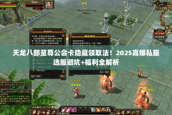 天龙八部至尊公会卡隐藏领取法!2025高爆私服选服避坑+福利全解析 天龙八部至尊公会卡隐藏领取法!2025高爆私服选服避坑+福利全解析
