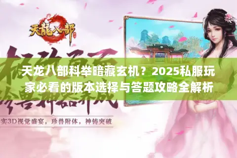 天龙八部科举暗藏玄机?2025私服玩家必看的版本选择与答题攻略全解析 天龙八部科举暗藏玄机?2025私服玩家必看的版本选择与答题攻略全解析