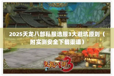 2025天龙八部私服选服3大避坑原则（附实测安全下载渠道）