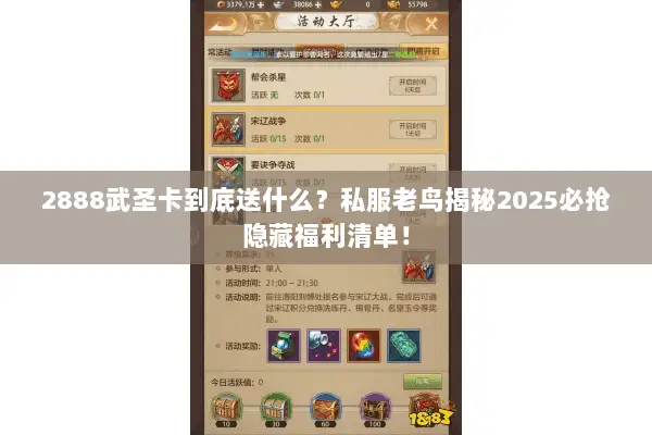 2888武圣卡到底送什么?私服老鸟揭秘2025必抢隐藏福利清单! 2888武圣卡到底送什么?私服老鸟揭秘2025必抢隐藏福利清单!