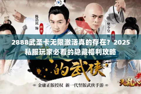 2888武圣卡无限激活真的存在?2025私服玩家必看的隐藏福利攻略 2888武圣卡无限激活真的存在?2025私服玩家必看的隐藏福利攻略