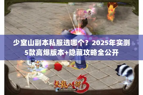 少室山副本私服选哪个?2025年实测5款高爆版本+隐藏攻略全公开 少室山副本私服选哪个?2025年实测5款高爆版本+隐藏攻略全公开