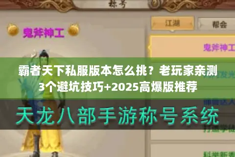 霸者天下私服版本怎么挑？老玩家亲测3个避坑技巧+2025高爆版推荐