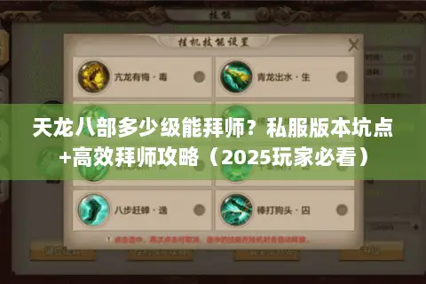 天龙八部多少级能拜师?私服版本坑点+高效拜师攻略(2025玩家必看) 天龙八部多少级能拜师?私服版本坑点+高效拜师攻略(2025玩家必看)