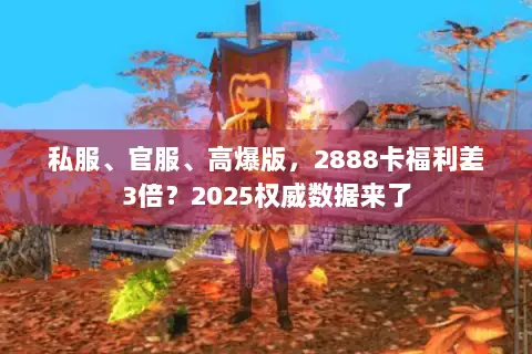 私服、官服、高爆版，2888卡福利差3倍？2025权威数据来了