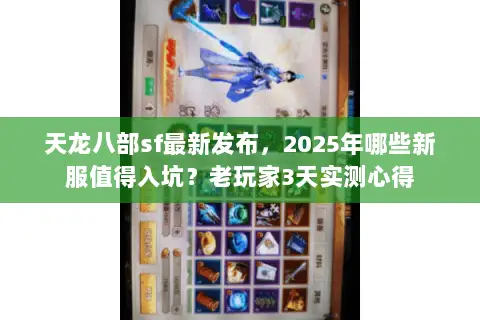 天龙八部sf最新发布,2025年哪些新服值得入坑?老玩家3天实测心得 天龙八部sf最新发布,2025年哪些新服值得入坑?老玩家3天实测心得