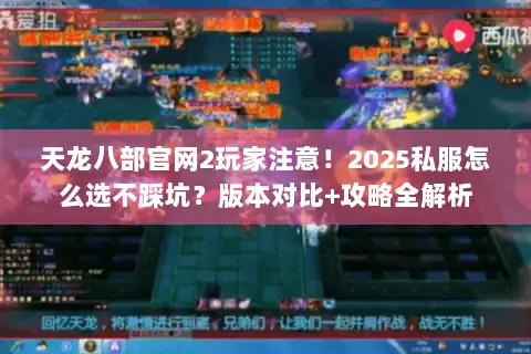 天龙八部官网2玩家注意!2025私服怎么选不踩坑?版本对比+攻略全解析 天龙八部官网2玩家注意!2025私服怎么选不踩坑?版本对比+攻略全解析