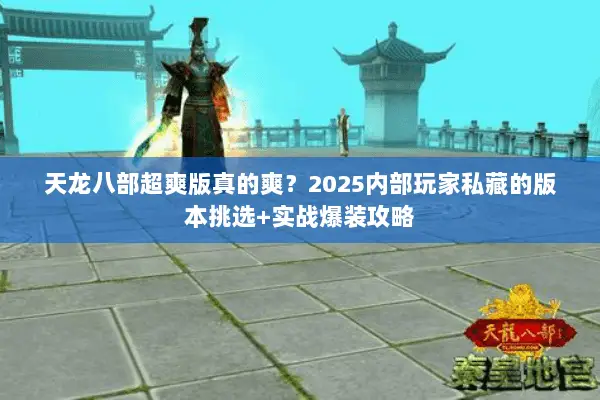 天龙八部超爽版真的爽?2025内部玩家私藏的版本挑选+实战爆装攻略 天龙八部超爽版真的爽?2025内部玩家私藏的版本挑选+实战爆装攻略