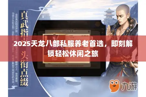2025天龙八部私服养老首选,即刻解锁轻松休闲之旅 2025天龙八部私服养老首选,即刻解锁轻松休闲之旅