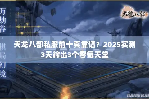 天龙八部私服前十真靠谱?2025实测3天筛出3个零氪天堂 天龙八部私服前十真靠谱?2025实测3天筛出3个零氪天堂
