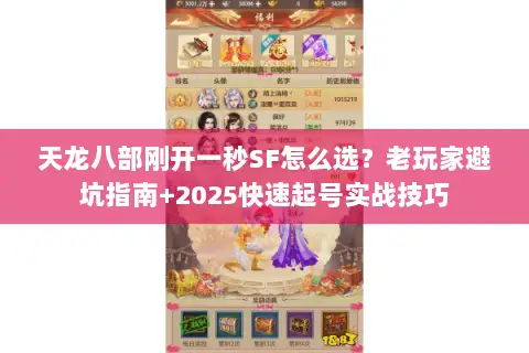 天龙八部刚开一秒SF怎么选？老玩家避坑指南+2025快速起号实战技巧