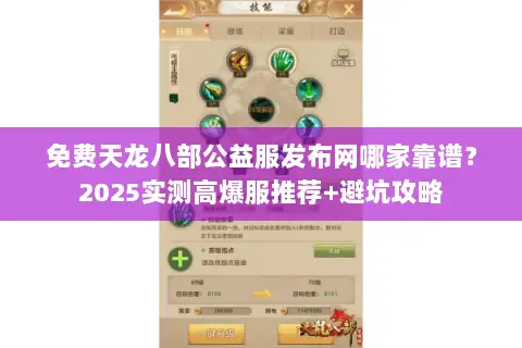 免费天龙八部公益服发布网哪家靠谱?2025实测高爆服推荐+避坑攻略 免费天龙八部公益服发布网哪家靠谱?2025实测高爆服推荐+避坑攻略