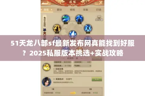 51天龙八部sf最新发布网真能找到好服?2025私服版本挑选+实战攻略 51天龙八部sf最新发布网真能找到好服?2025私服版本挑选+实战攻略