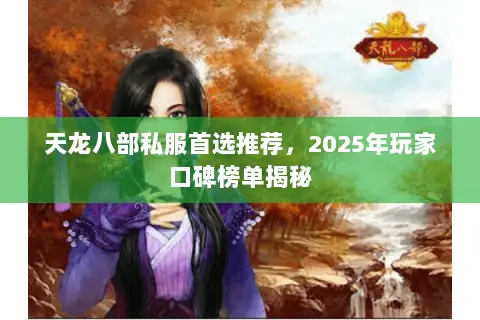 天龙八部私服首选推荐,2025年玩家口碑榜单揭秘 天龙八部私服首选推荐,2025年玩家口碑榜单揭秘
