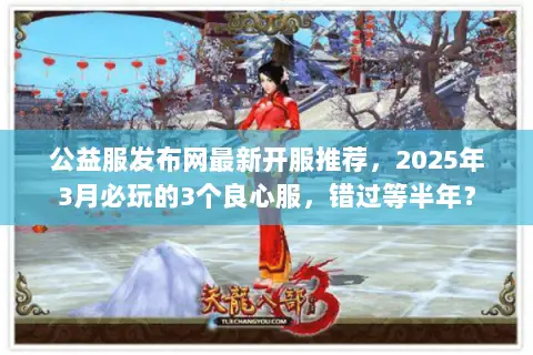 公益服发布网最新开服推荐，2025年3月必玩的3个良心服，错过等半年？