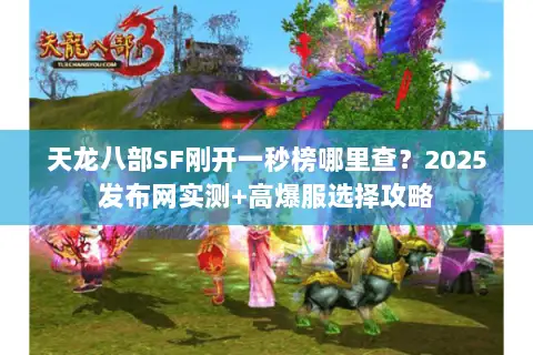 天龙八部SF刚开一秒榜哪里查？2025发布网实测+高爆服选择攻略