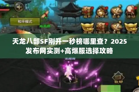 天龙八部SF刚开一秒榜哪里查？2025发布网实测+高爆服选择攻略