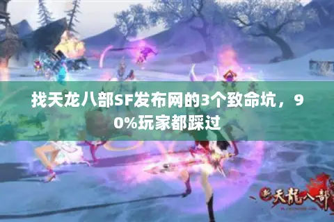 找天龙八部SF发布网的3个致命坑,90%玩家都踩过 找天龙八部SF发布网的3个致命坑,90%玩家都踩过
