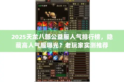 2025天龙八部公益服人气排行榜,隐藏高人气服曝光?老玩家实测推荐 2025天龙八部公益服人气排行榜,隐藏高人气服曝光?老玩家实测推荐