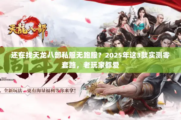 还在找天龙八部私服无跑服?2025年这3款实测零套路,老玩家都爱 还在找天龙八部私服无跑服?2025年这3款实测零套路,老玩家都爱