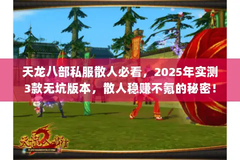天龙八部私服散人必看,2025年实测3款无坑版本,散人稳赚不氪的秘密! 天龙八部私服散人必看,2025年实测3款无坑版本,散人稳赚不氪的秘密!