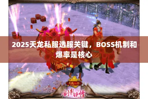 2025天龙私服选服关键，BOSS机制和爆率是核心