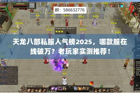 天龙八部私服人气榜2025,哪款服在线破万?老玩家实测推荐! 天龙八部私服人气榜2025,哪款服在线破万?老玩家实测推荐!