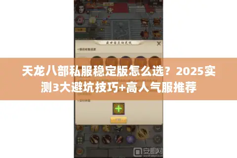 天龙八部私服稳定版怎么选?2025实测3大避坑技巧+高人气服推荐 天龙八部私服稳定版怎么选?2025实测3大避坑技巧+高人气服推荐
