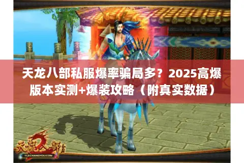 天龙八部私服爆率骗局多？2025高爆版本实测+爆装攻略（附真实数据）