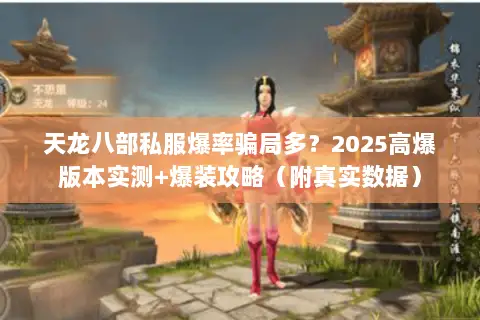 天龙八部私服爆率骗局多？2025高爆版本实测+爆装攻略（附真实数据）