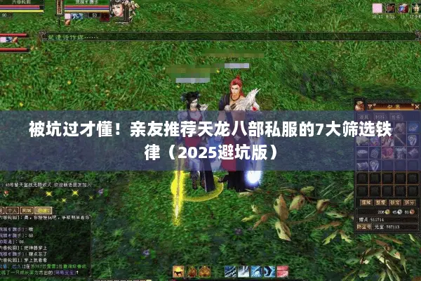 被坑过才懂!亲友推荐天龙八部私服的7大筛选铁律(2025避坑版) 被坑过才懂!亲友推荐天龙八部私服的7大筛选铁律(2025避坑版)