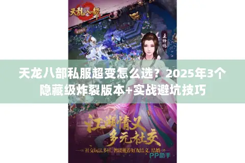 天龙八部私服超变怎么选?2025年3个隐藏级炸裂版本+实战避坑技巧 天龙八部私服超变怎么选?2025年3个隐藏级炸裂版本+实战避坑技巧