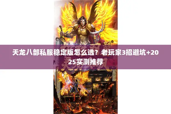 天龙八部私服稳定版怎么选?老玩家3招避坑+2025实测推荐 天龙八部私服稳定版怎么选?老玩家3招避坑+2025实测推荐