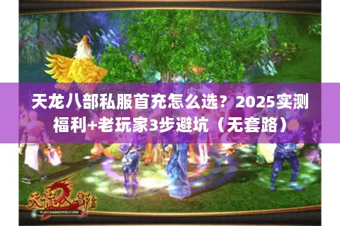 天龙八部私服首充怎么选?2025实测福利+老玩家3步避坑(无套路) 天龙八部私服首充怎么选?2025实测福利+老玩家3步避坑(无套路)