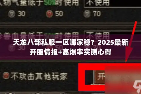 天龙八部私服一区哪家稳?2025最新开服情报+高爆率实测心得 天龙八部私服一区哪家稳?2025最新开服情报+高爆率实测心得