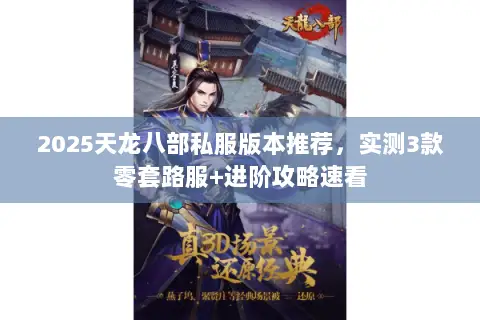 2025天龙八部私服版本推荐,实测3款零套路服+进阶攻略速看 2025天龙八部私服版本推荐,实测3款零套路服+进阶攻略速看