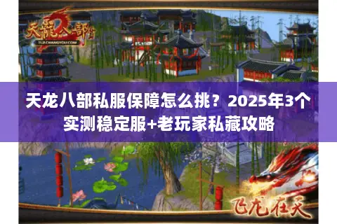 天龙八部私服保障怎么挑?2025年3个实测稳定服+老玩家私藏攻略 天龙八部私服保障怎么挑?2025年3个实测稳定服+老玩家私藏攻略