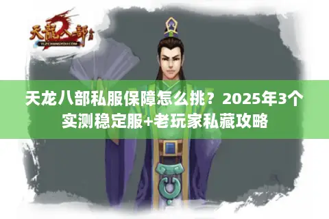 天龙八部私服保障怎么挑?2025年3个实测稳定服+老玩家私藏攻略 天龙八部私服保障怎么挑?2025年3个实测稳定服+老玩家私藏攻略
