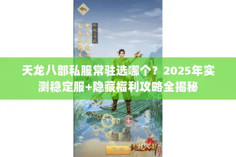 天龙八部私服常驻选哪个?2025年实测稳定服+隐藏福利攻略全揭秘 天龙八部私服常驻选哪个?2025年实测稳定服+隐藏福利攻略全揭秘