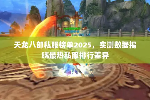 天龙八部私服榜单2025,实测数据揭晓最热私服排行差异 天龙八部私服榜单2025,实测数据揭晓最热私服排行差异