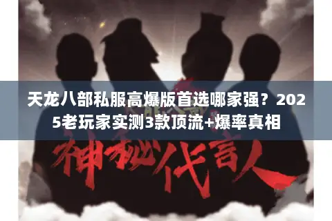 天龙八部私服高爆版首选哪家强?2025老玩家实测3款顶流+爆率真相 天龙八部私服高爆版首选哪家强?2025老玩家实测3款顶流+爆率真相