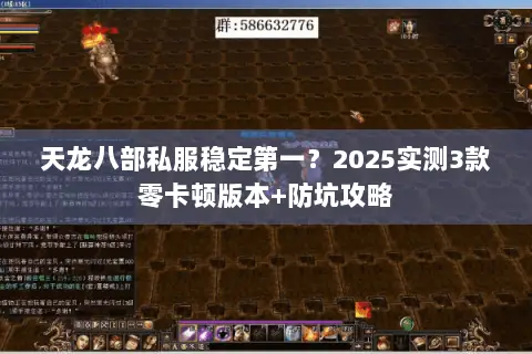 天龙八部私服稳定第一?2025实测3款零卡顿版本+防坑攻略 天龙八部私服稳定第一?2025实测3款零卡顿版本+防坑攻略