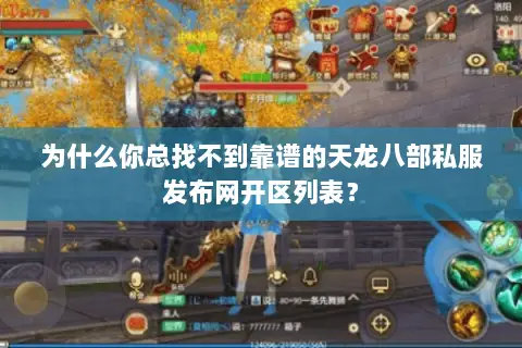 为什么你总找不到靠谱的天龙八部私服发布网开区列表? 为什么你总找不到靠谱的天龙八部私服发布网开区列表?