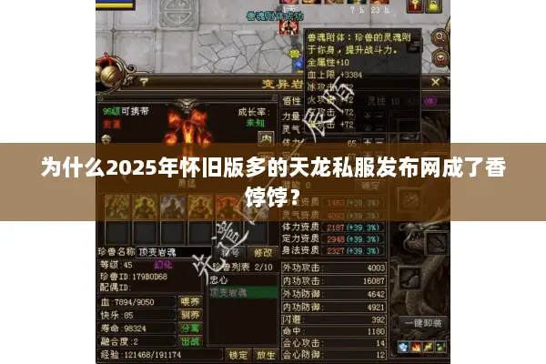 为什么2025年怀旧版多的天龙私服发布网成了香饽饽? 为什么2025年怀旧版多的天龙私服发布网成了香饽饽?