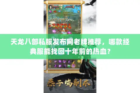 天龙八部私服发布网老牌推荐，哪款经典服能找回十年前的热血？