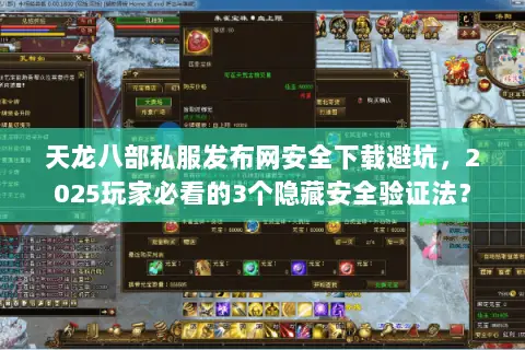 天龙八部私服发布网安全下载避坑，2025玩家必看的3个隐藏安全验证法？