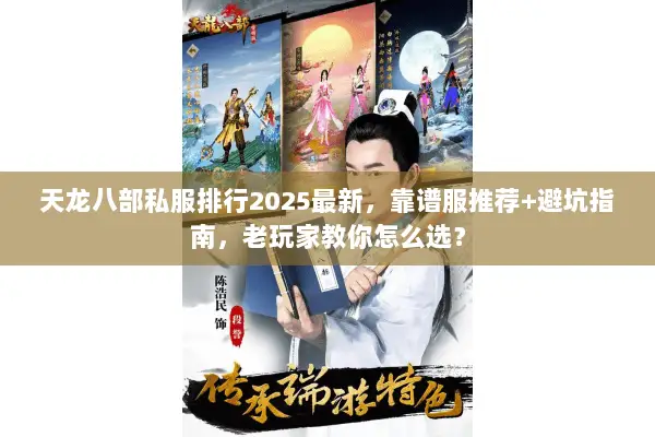 天龙八部私服排行2025最新,靠谱服推荐+避坑指南,老玩家教你怎么选? 天龙八部私服排行2025最新,靠谱服推荐+避坑指南,老玩家教你怎么选?